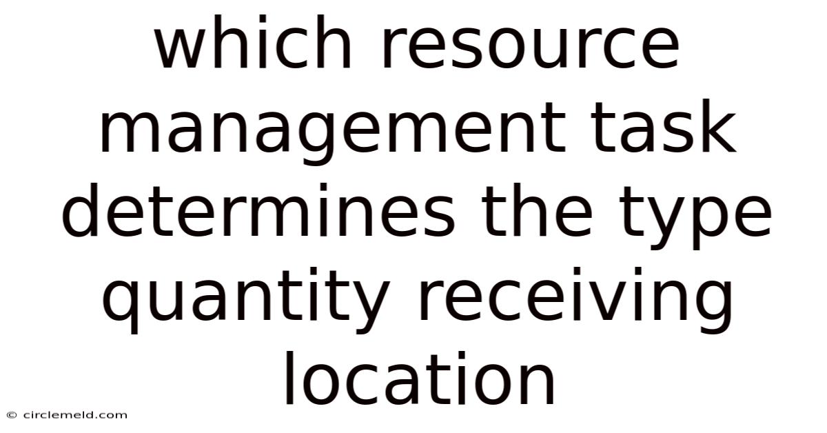 Which Resource Management Task Determines The Type Quantity Receiving Location