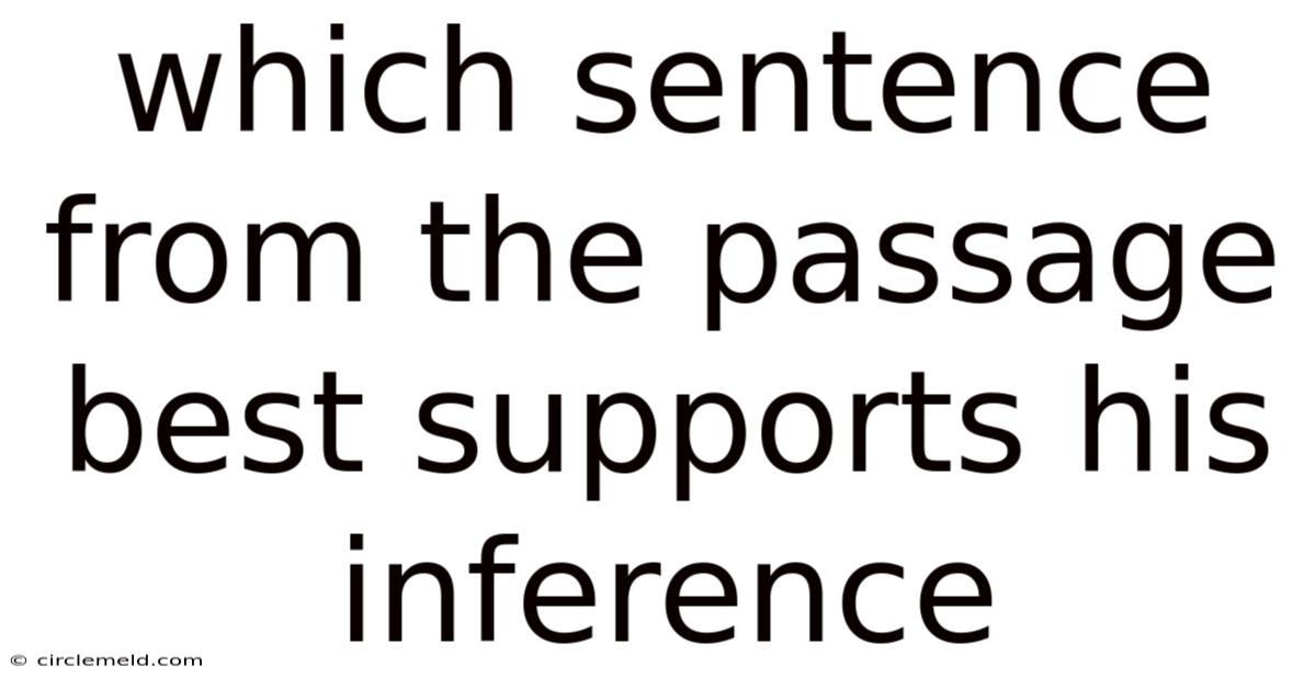 Which Sentence From The Passage Best Supports His Inference