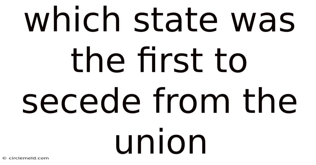 Which State Was The First To Secede From The Union