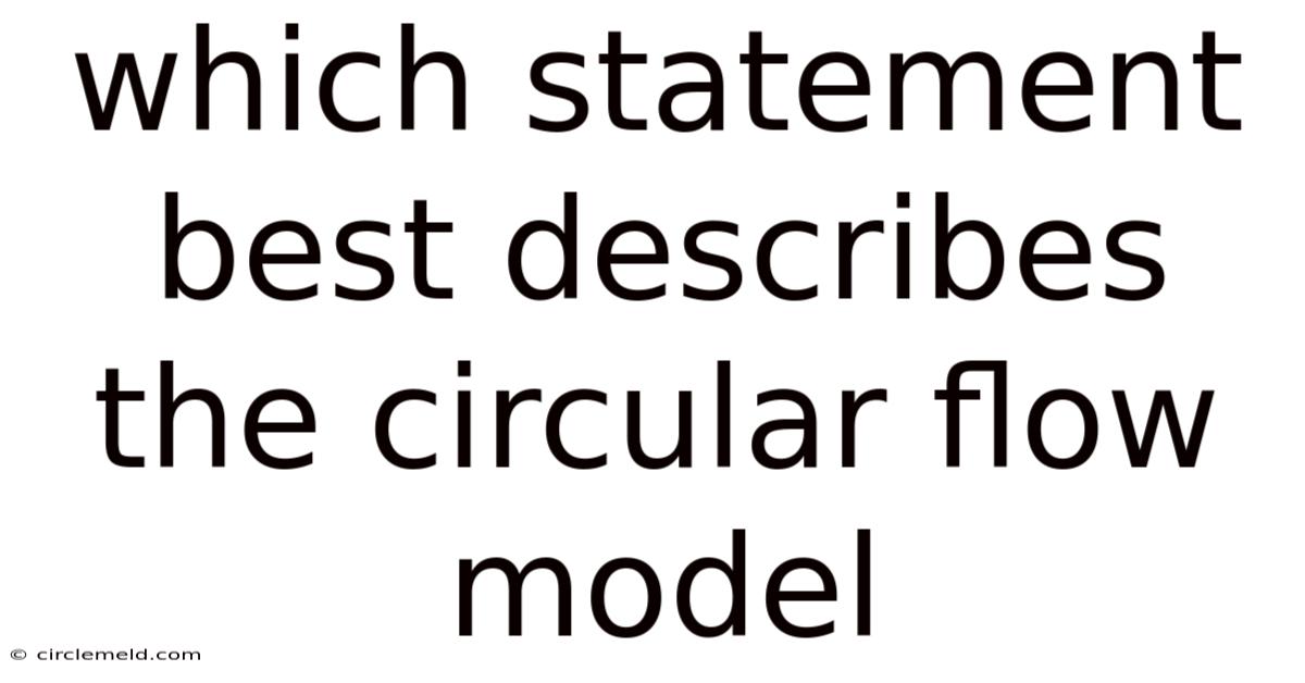 Which Statement Best Describes The Circular Flow Model