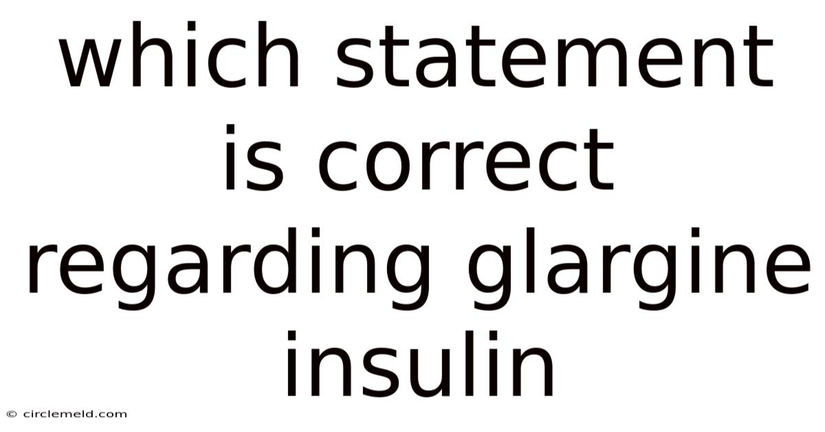 Which Statement Is Correct Regarding Glargine Insulin