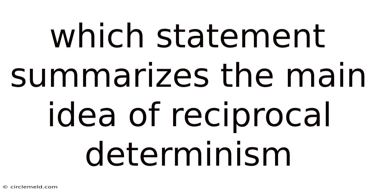 Which Statement Summarizes The Main Idea Of Reciprocal Determinism