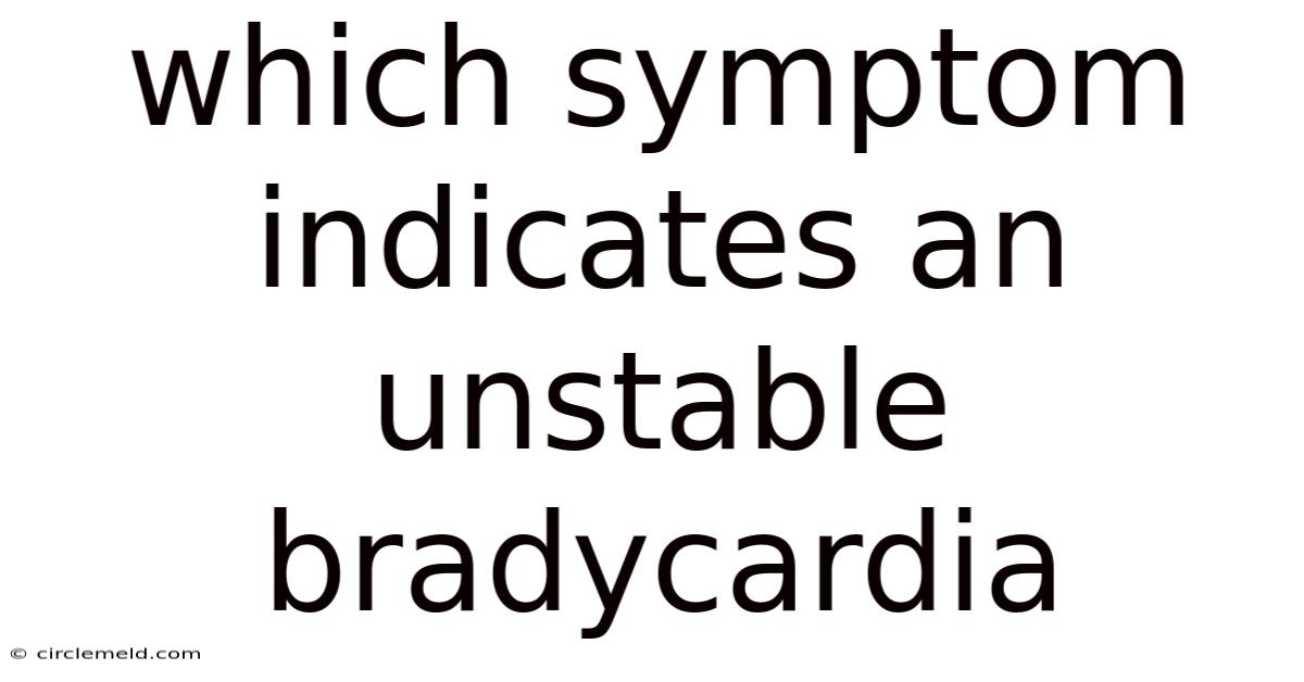 Which Symptom Indicates An Unstable Bradycardia