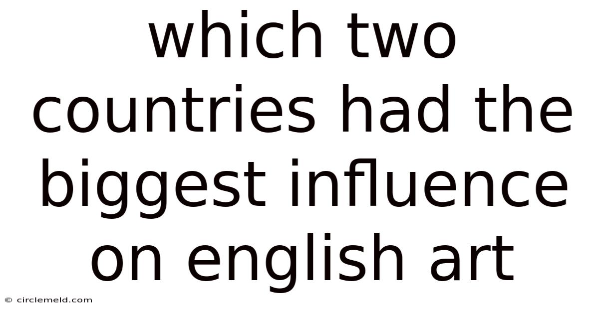 Which Two Countries Had The Biggest Influence On English Art