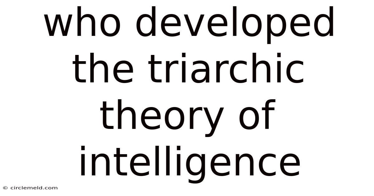 Who Developed The Triarchic Theory Of Intelligence