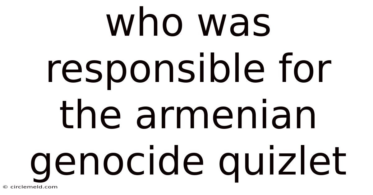 Who Was Responsible For The Armenian Genocide Quizlet