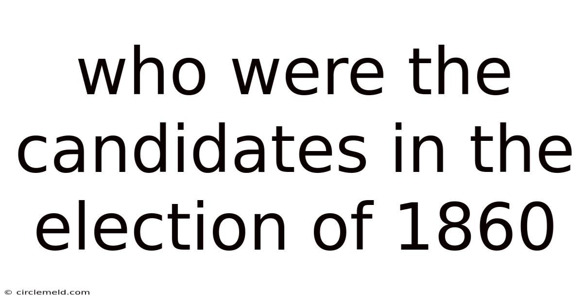 Who Were The Candidates In The Election Of 1860