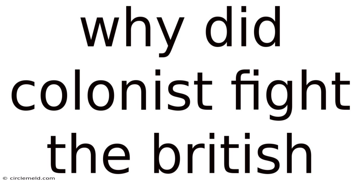 Why Did Colonist Fight The British