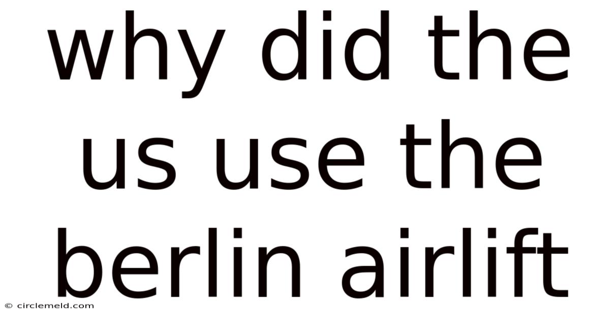 Why Did The Us Use The Berlin Airlift
