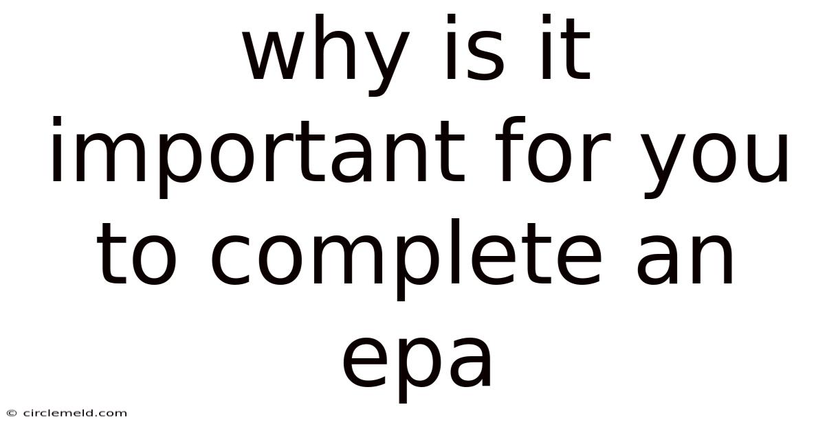 Why Is It Important For You To Complete An Epa