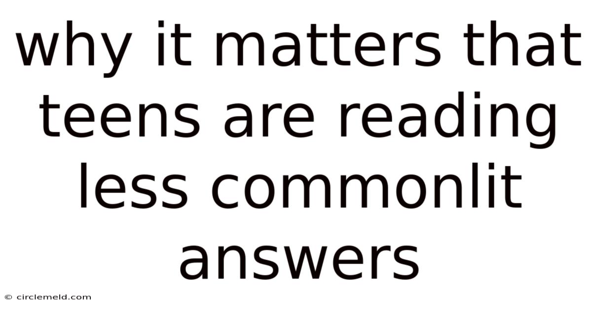 Why It Matters That Teens Are Reading Less Commonlit Answers