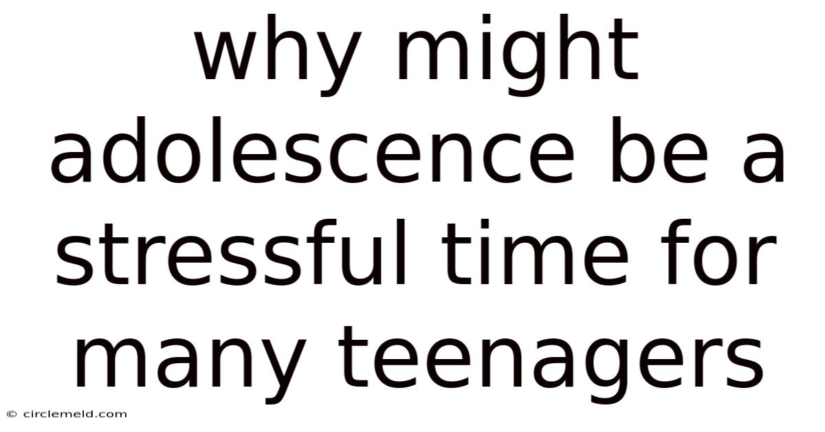 Why Might Adolescence Be A Stressful Time For Many Teenagers