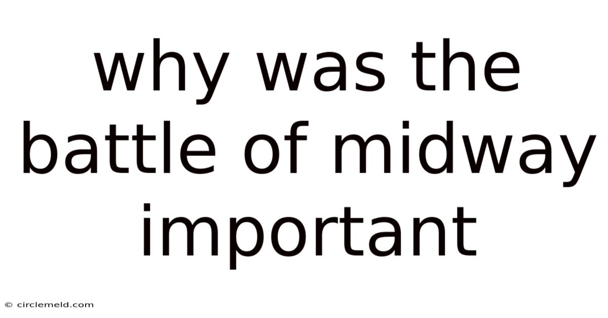 Why Was The Battle Of Midway Important