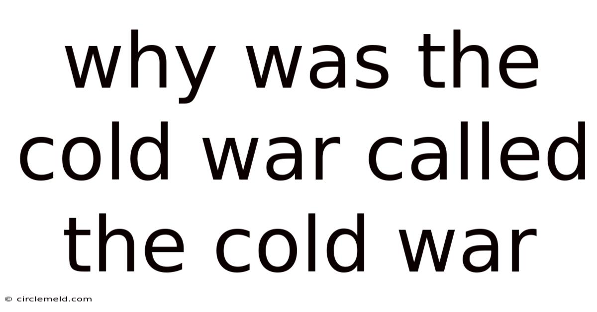 Why Was The Cold War Called The Cold War