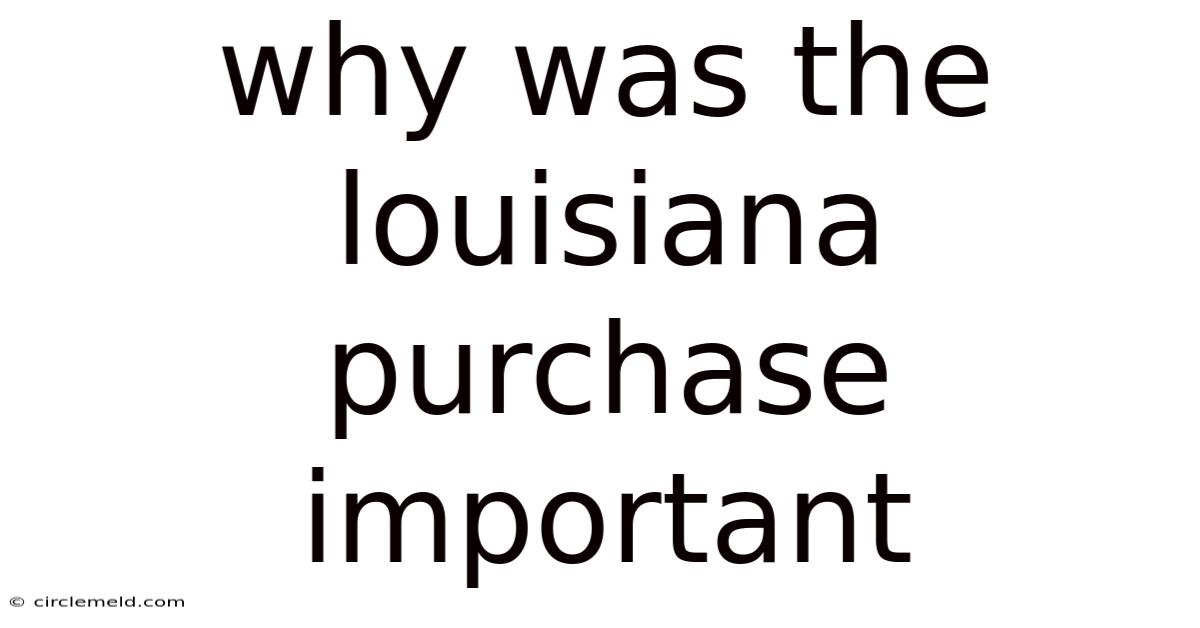 Why Was The Louisiana Purchase Important