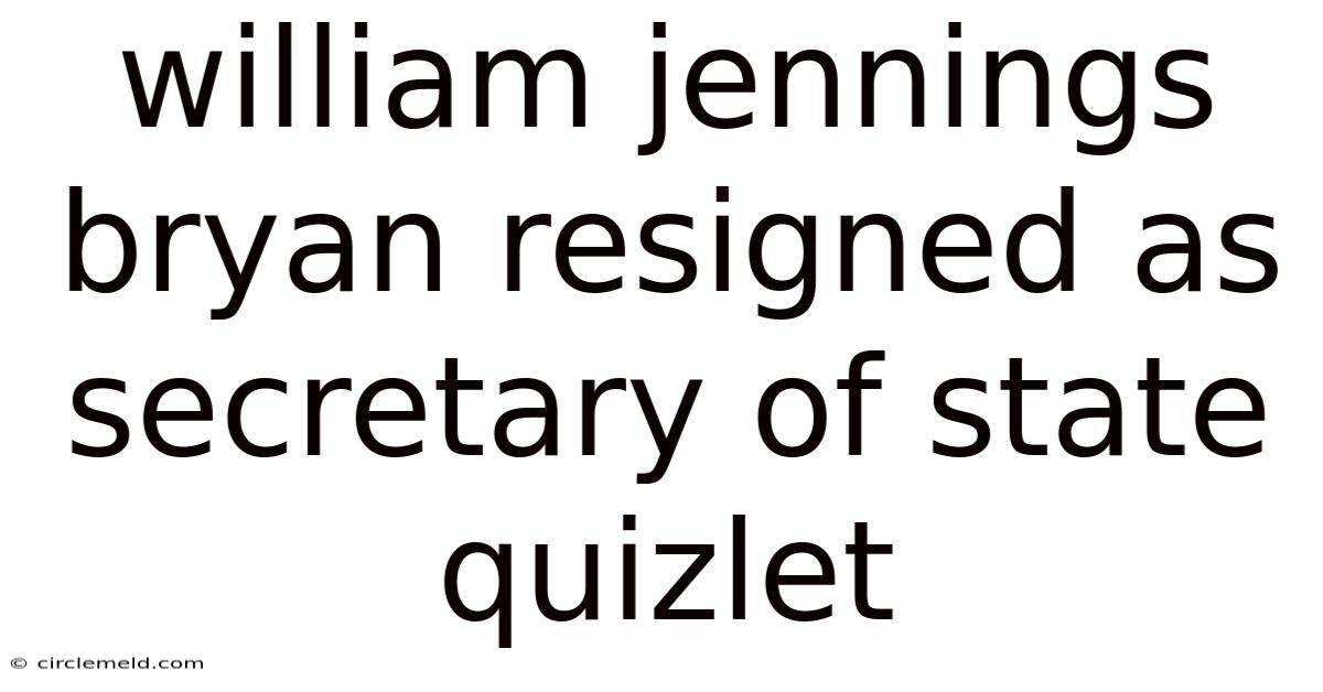 William Jennings Bryan Resigned As Secretary Of State Quizlet
