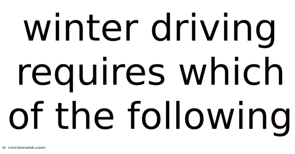 Winter Driving Requires Which Of The Following
