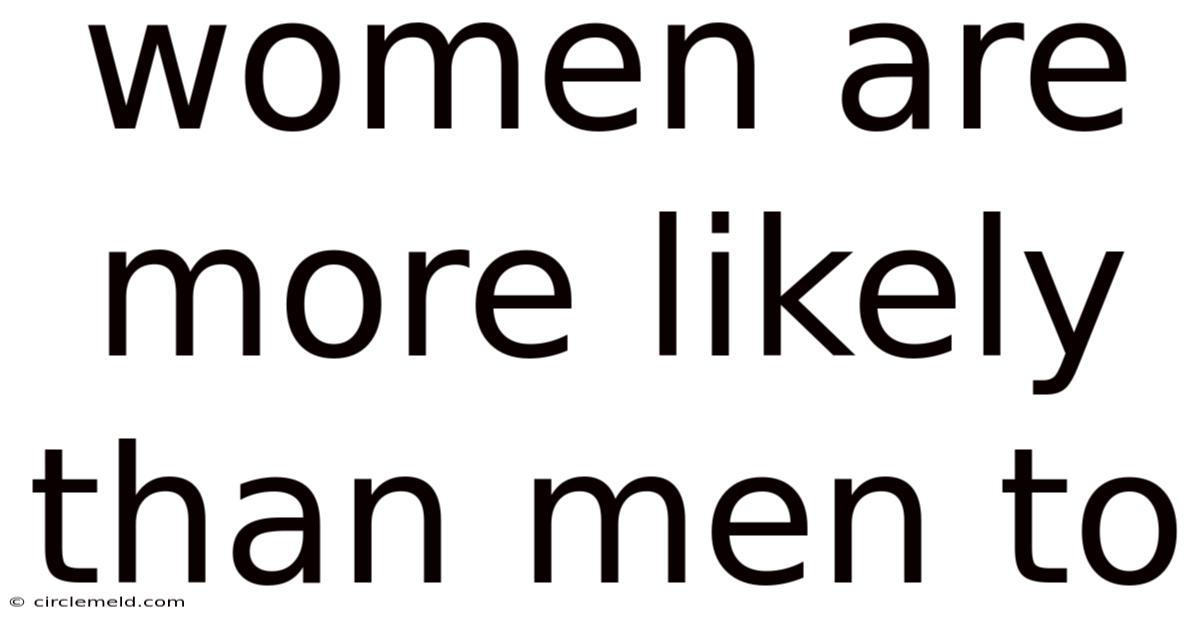Women Are More Likely Than Men To