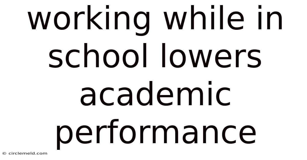 Working While In School Lowers Academic Performance