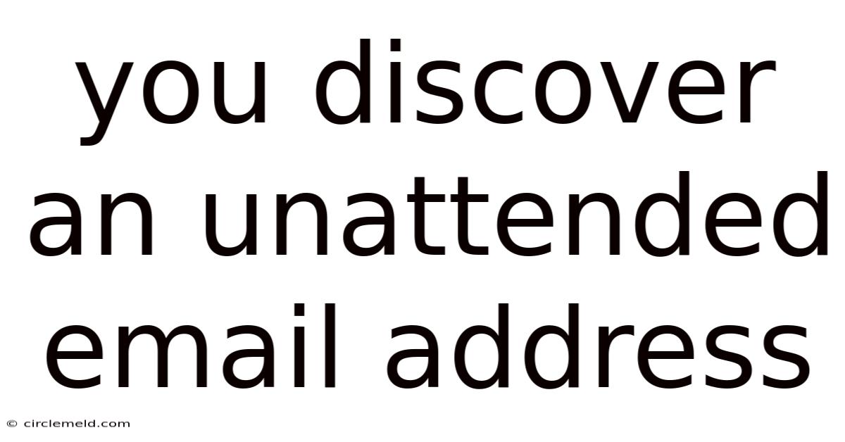 You Discover An Unattended Email Address