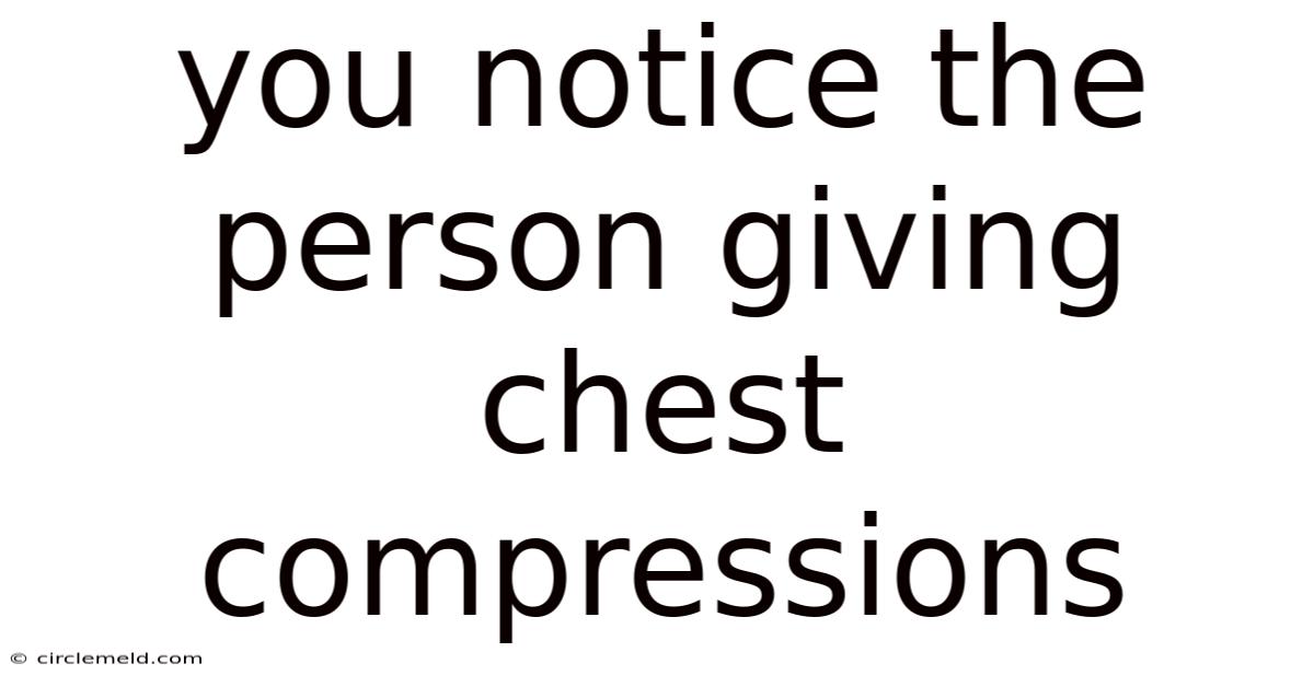 You Notice The Person Giving Chest Compressions