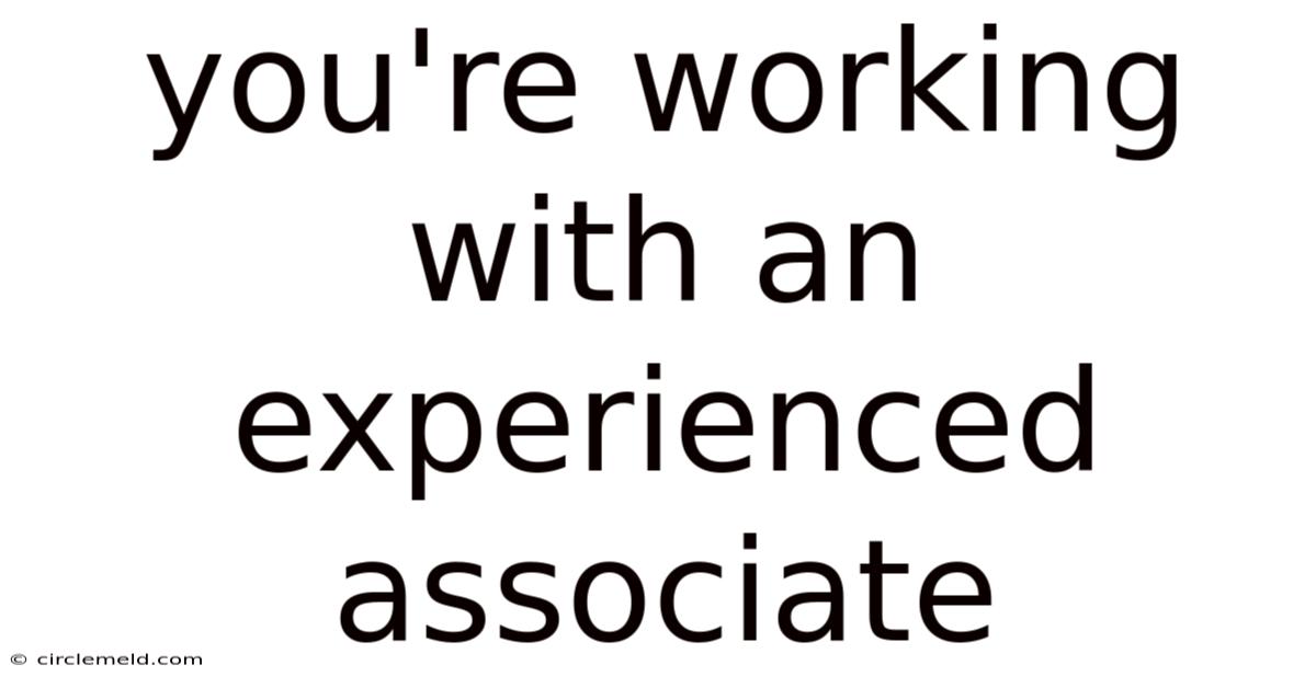You're Working With An Experienced Associate