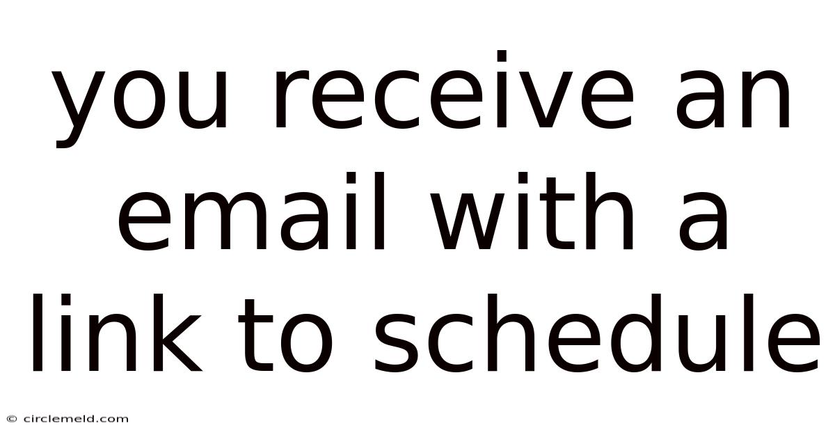 You Receive An Email With A Link To Schedule