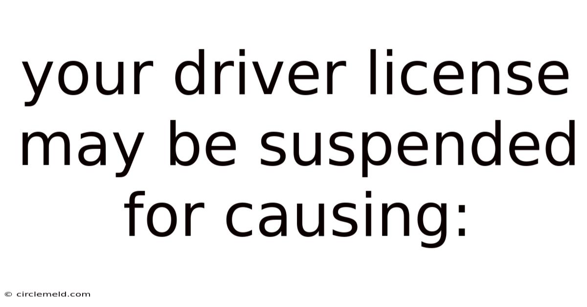 Your Driver License May Be Suspended For Causing: