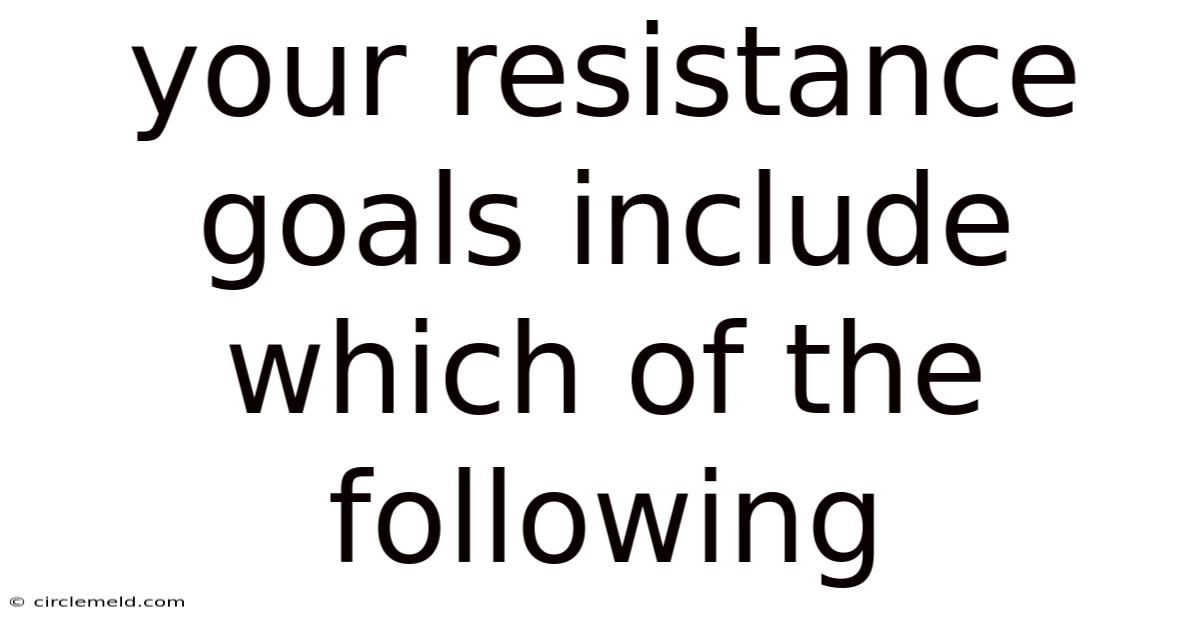 Your Resistance Goals Include Which Of The Following